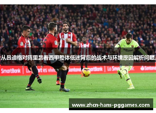 从吕迪格对阵里昂看西甲整体低迷背后的战术与环境原因解析问题 从吕迪格对阵里昂看西甲整体低迷背后的战术与环境原因解析问题