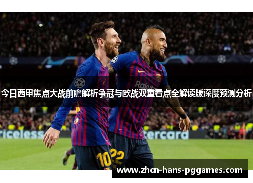 今日西甲焦点大战前瞻解析争冠与欧战双重看点全解读版深度预测分析 今日西甲焦点大战前瞻解析争冠与欧战双重看点全解读版深度预测分析