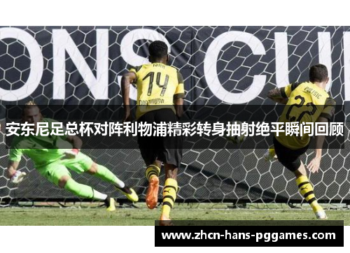 安东尼足总杯对阵利物浦精彩转身抽射绝平瞬间回顾 安东尼足总杯对阵利物浦精彩转身抽射绝平瞬间回顾