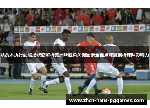 从战术执行到临场状态解析美洲杯胜负关键因素全盘点深度剖析球队影响力 从战术执行到临场状态解析美洲杯胜负关键因素全盘点深度剖析球队影响力