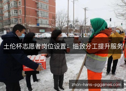 土伦杯志愿者岗位设置：细致分工提升服务